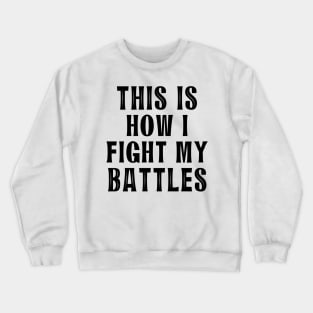 This is how I fight my battles 5 Crewneck Sweatshirt